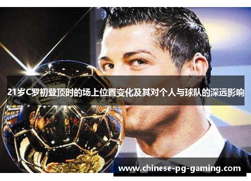21岁C罗初登顶时的场上位置变化及其对个人与球队的深远影响 21岁C罗初登顶时的场上位置变化及其对个人与球队的深远影响