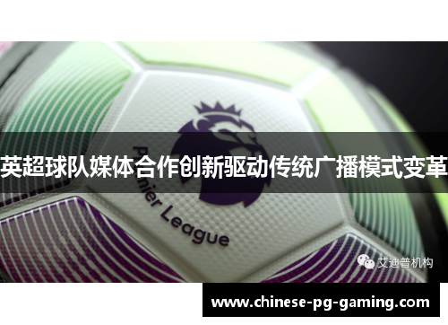 英超球队媒体合作创新驱动传统广播模式变革 英超球队媒体合作创新驱动传统广播模式变革