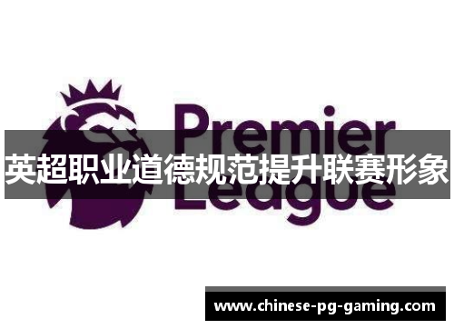 英超职业道德规范提升联赛形象 英超职业道德规范提升联赛形象