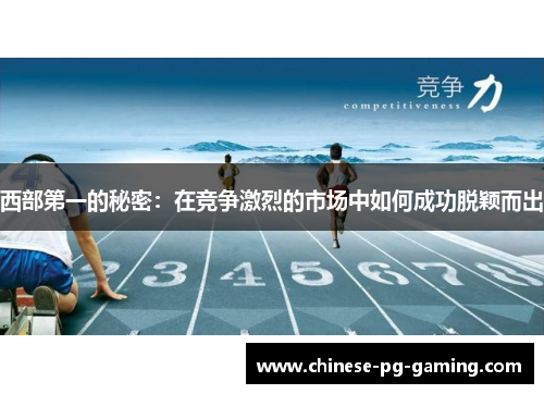 西部第一的秘密:在竞争激烈的市场中如何成功脱颖而出 西部第一的秘密:在竞争激烈的市场中如何成功脱颖而出