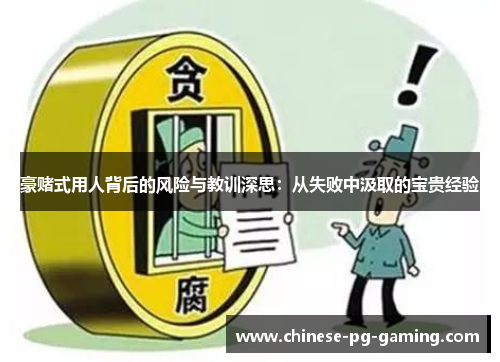 豪赌式用人背后的风险与教训深思:从失败中汲取的宝贵经验 豪赌式用人背后的风险与教训深思:从失败中汲取的宝贵经验