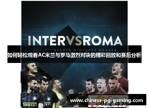 如何轻松观看AC米兰与罗马激烈对决的精彩回放和赛后分析 如何轻松观看AC米兰与罗马激烈对决的精彩回放和赛后分析