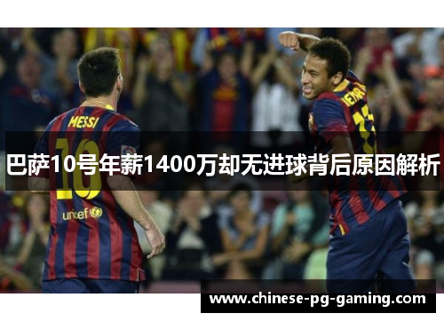 巴萨10号年薪1400万却无进球背后原因解析 巴萨10号年薪1400万却无进球背后原因解析